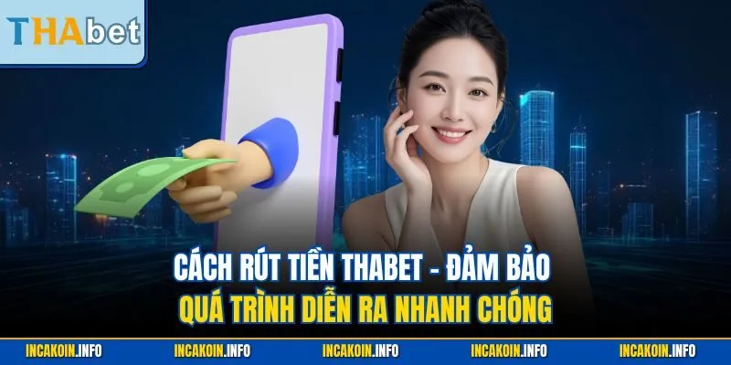 Cách rút tiền Thabet - Đảm bảo quá trình diễn ra nhanh chóng