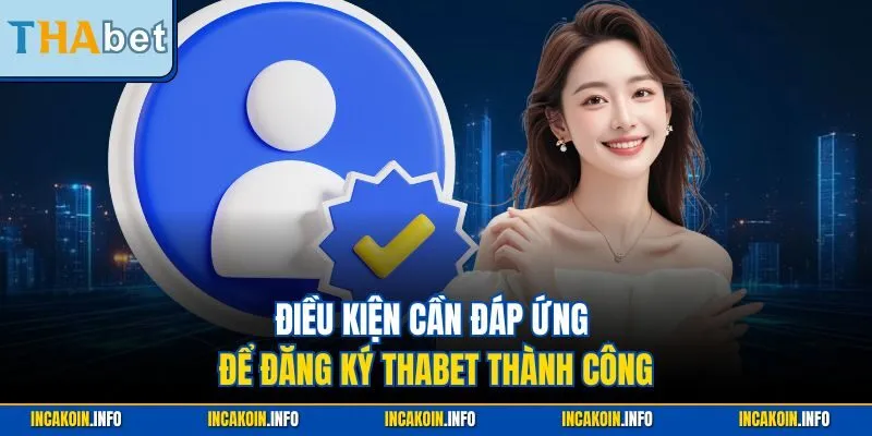 Điều kiện cần đáp ứng để đăng ký THABET thành công