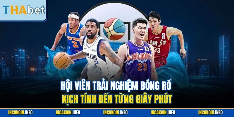 Hội viên trải nghiệm bóng rổ kịch tính đến từng giây phút