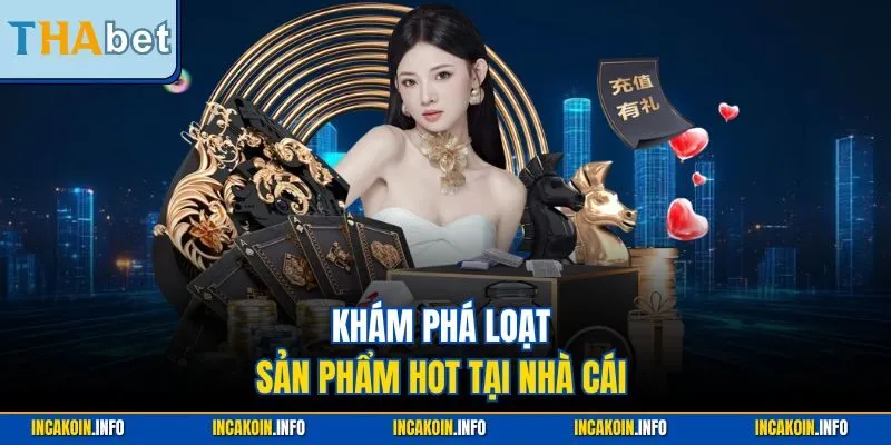 Khám phá loạt sản phẩm hot tại nhà cái