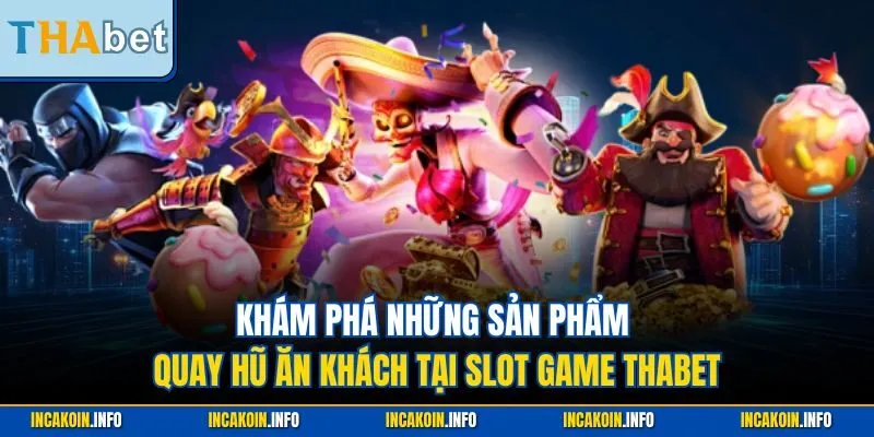 Khám phá những sản phẩm quay hũ ăn khách tại slot game THABET