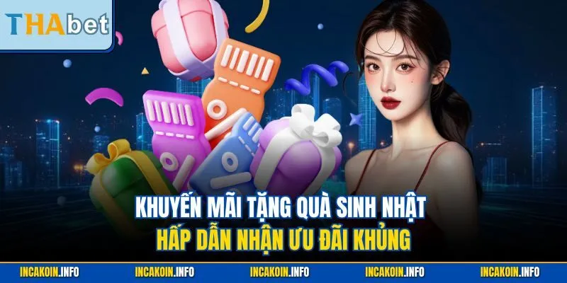 Khuyến mãi tặng quà sinh nhật hấp dẫn nhận ưu đãi khủng